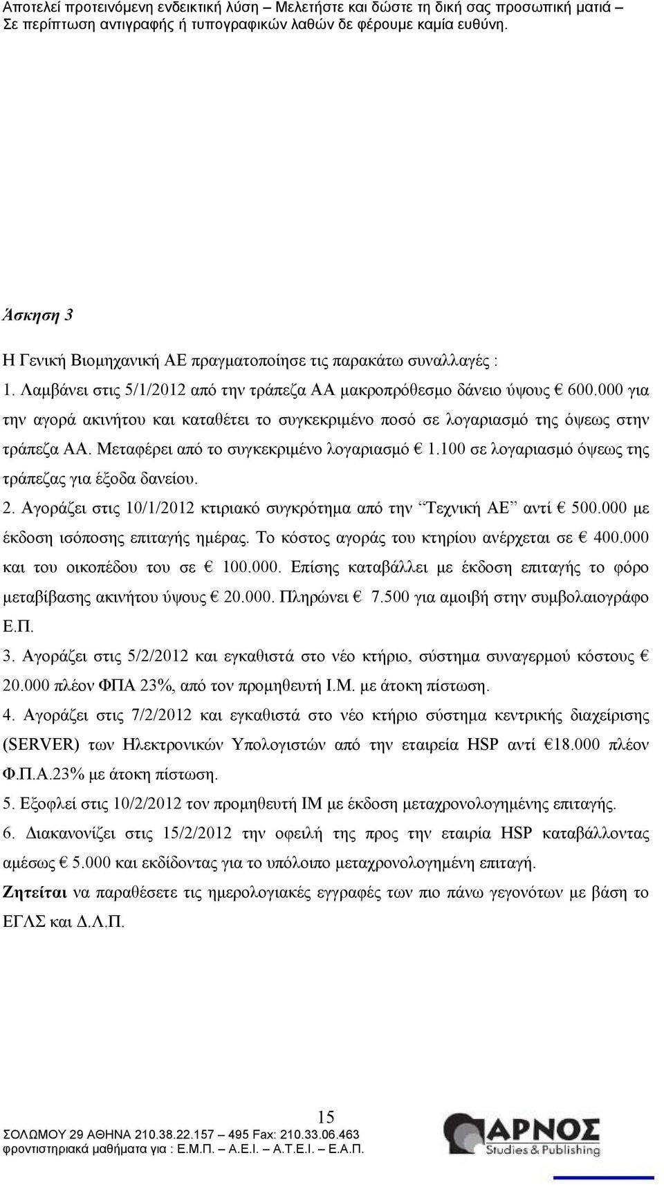 100 σε λογαριασμό όψεως της τράπεζας για έξοδα δανείου. 2. Αγοράζει στις 10/1/2012 κτιριακό συγκρότημα από την Τεχνική ΑΕ αντί 500.000 με έκδοση ισόποσης επιταγής ημέρας.