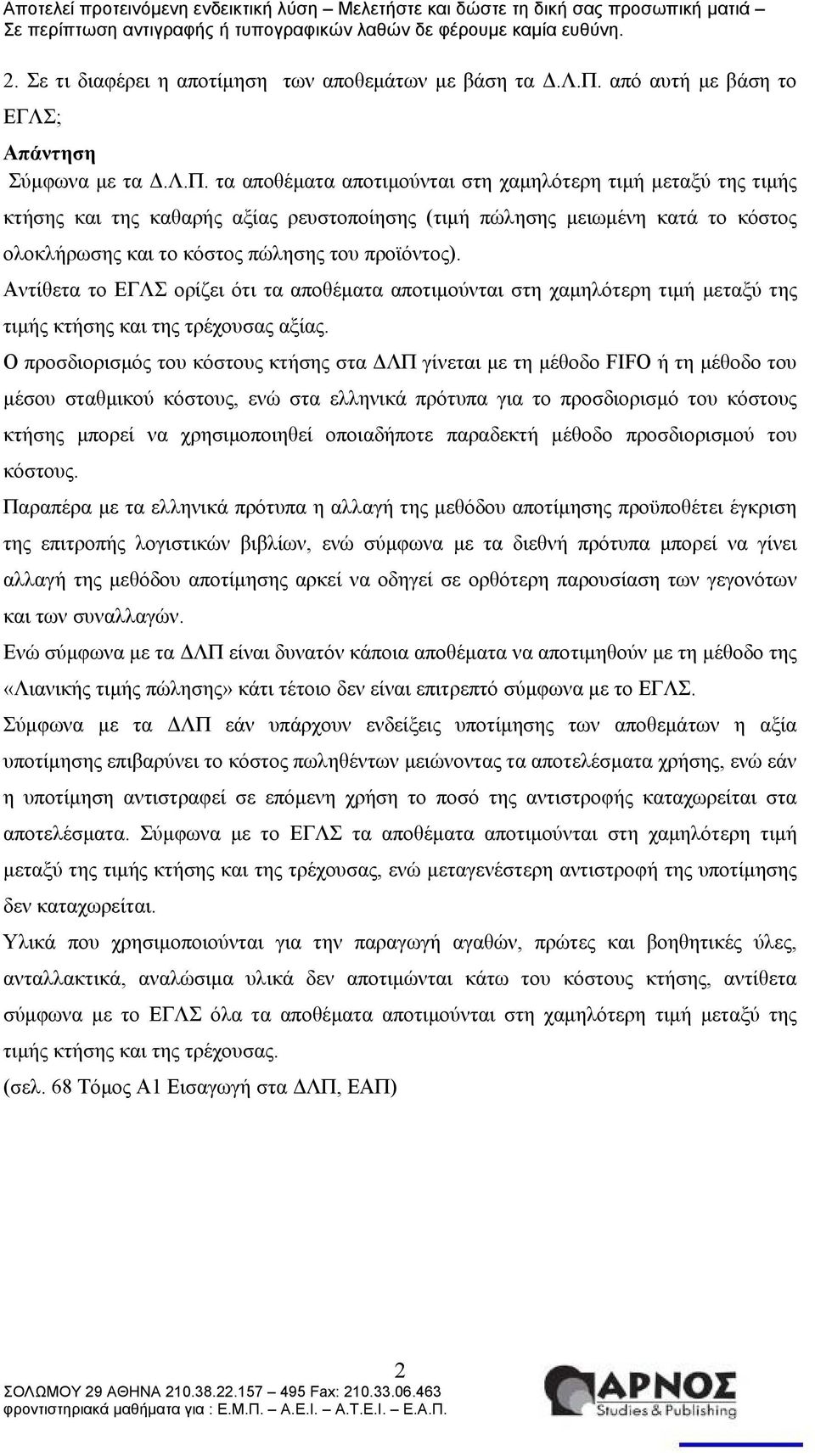 τα αποθέματα αποτιμούνται στη χαμηλότερη τιμή μεταξύ της τιμής κτήσης και της καθαρής αξίας ρευστοποίησης (τιμή πώλησης μειωμένη κατά το κόστος ολοκλήρωσης και το κόστος πώλησης του προϊόντος).