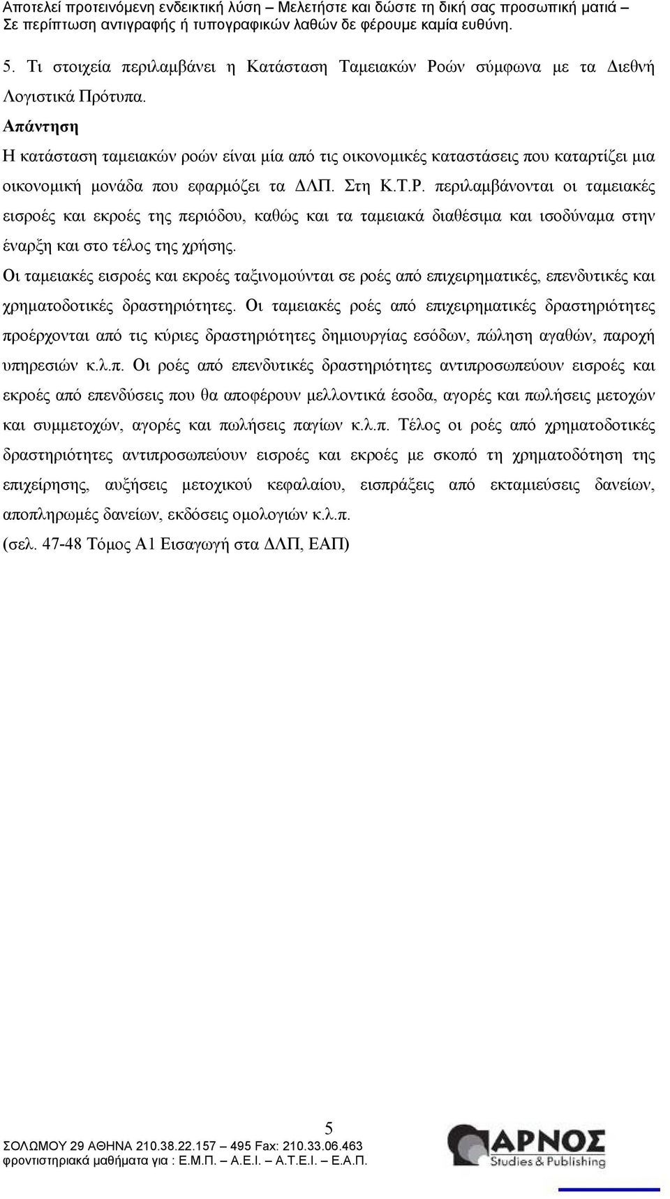 περιλαμβάνονται οι ταμειακές εισροές και εκροές της περιόδου, καθώς και τα ταμειακά διαθέσιμα και ισοδύναμα στην έναρξη και στο τέλος της χρήσης.