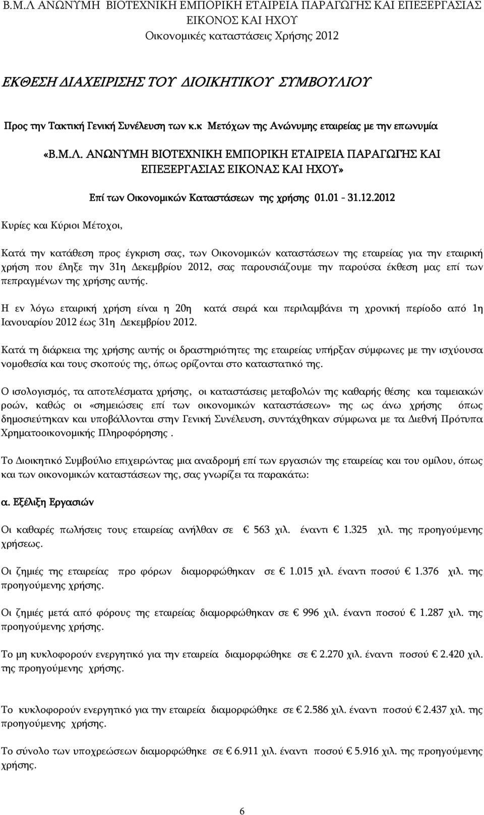 2012 2012 Κατά την κατάθεση προς έγκριση σας, των Οικονομικών καταστάσεων της εταιρείας για την εταιρική χρήση που έληξε την 31η εκεμβρίου 2012, σας παρουσιάζουμε την παρούσα έκθεση μας επί των