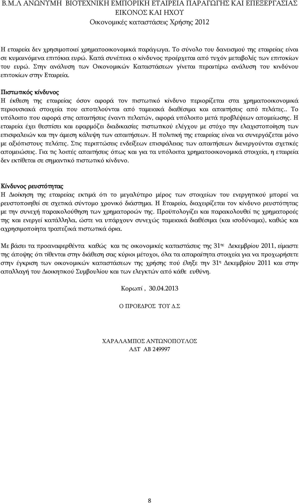 Πιστωτικός κίνδυνος H έκθεση της εταιρείας όσον αφορά τον πιστωτικό κίνδυνο περιορίζεται στα χρηματοοικονομικά περιουσιακά στοιχεία που αποτελούνται από ταμειακά διαθέσιμα και απαιτήσεις από πελάτες.