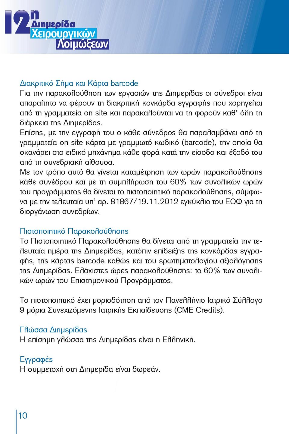 Επίσης, με την εγγραφή του ο κάθε σύνεδρος θα παραλαμβάνει από τη γραμματεία on site κάρτα με γραμμωτό κωδικό (barcode), την οποία θα σκανάρει στο ειδικό μηχάνημα κάθε φορά κατά την είσοδο και έξοδό
