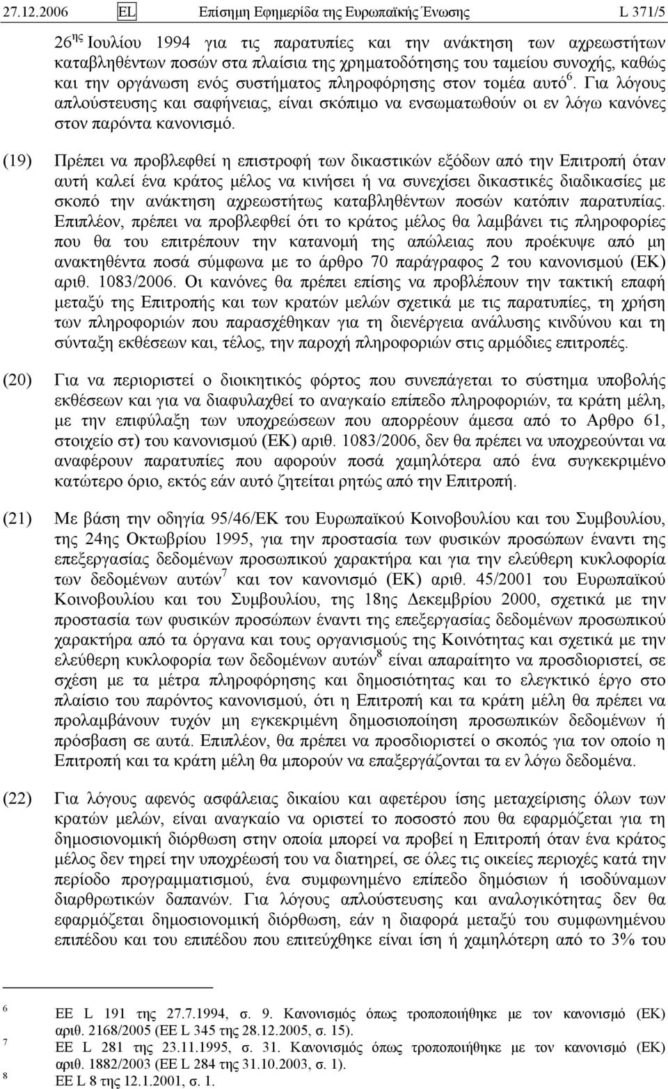 καθώς και την οργάνωση ενός συστήματος πληροφόρησης στον τομέα αυτό 6. Για λόγους απλούστευσης και σαφήνειας, είναι σκόπιμο να ενσωματωθούν οι εν λόγω κανόνες στον παρόντα κανονισμό.