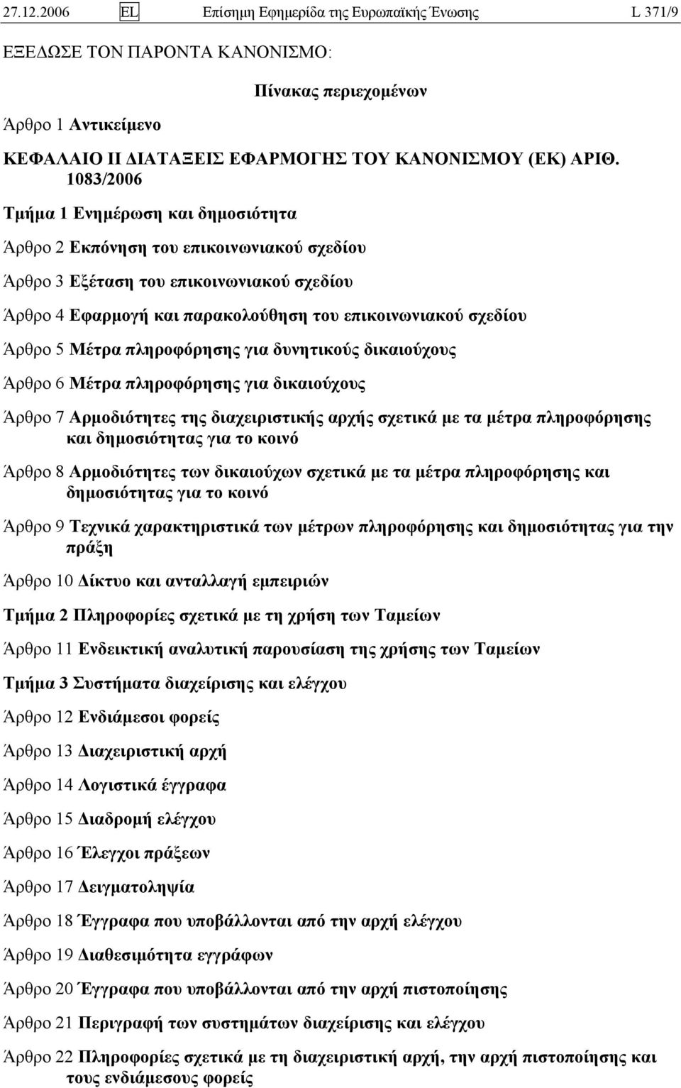 5 Μέτρα πληροφόρησης για δυνητικούς δικαιούχους Άρθρο 6 Μέτρα πληροφόρησης για δικαιούχους Άρθρο 7 Αρμοδιότητες της διαχειριστικής αρχής σχετικά με τα μέτρα πληροφόρησης και δημοσιότητας για το κοινό