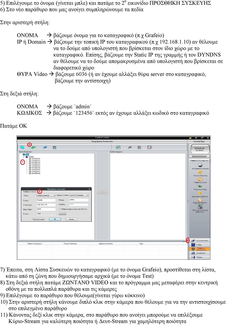 Επίσης, βάζουμε την Static IP της γραμμής ή τον DYNDNS αν θέλουμε να το δούμε απομακρυσμένα από υπολογιστή που βρίσκεται σε διαφορετικό χώρο ΘΥΡΑ Video βάζουμε 6036 (ή αν έχουμε αλλάξει θύρα server