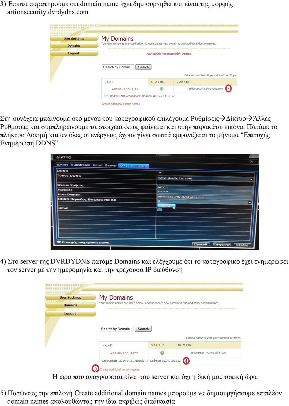 Πατάμε το πλήκτρο Δοκιμή και αν όλες οι ενέργειες έχουν γίνει σωστά εμφανίζεται το μήνυμα Επιτυχής Ενημέρωση DDNS 4) Στο server της DVRDYDNS πατάμε Domains και ελέγχουμε ότι το