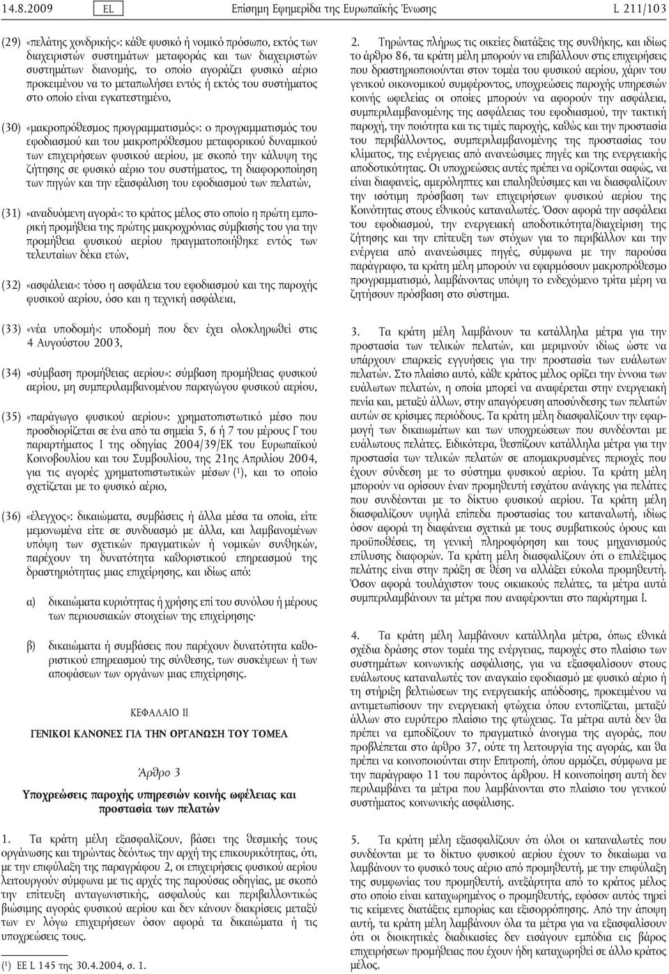 εφοδιασμού και του μακροπρόθεσμου μεταφορικού δυναμικού των επιχειρήσεων φυσικού αερίου, με σκοπό την κάλυψη της ζήτησης σε φυσικό αέριο του συστήματος, τη διαφοροποίηση των πηγών και την εξασφάλιση