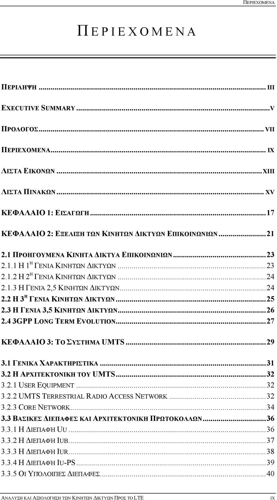 .. 24 2.2 Η 3 Η ΓΕΝΙΑ ΚΙΝΗΤΩΝ ΔΙΚΤΥΩΝ... 25 2.3 Η ΓΕΝΙΑ 3,5 ΚΙΝΗΤΩΝ ΔΙΚΤΥΩΝ... 26 2.4 3GPP LONG TERM EVOLUTION... 27 ΚΕΦΑΛΑΙΟ 3: ΤΟ ΣΥΣΤΗΜΑ UMTS... 29 3.1 ΓΕΝΙΚΑ ΧΑΡΑΚΤΗΡΙΣΤΙΚΑ... 31 3.