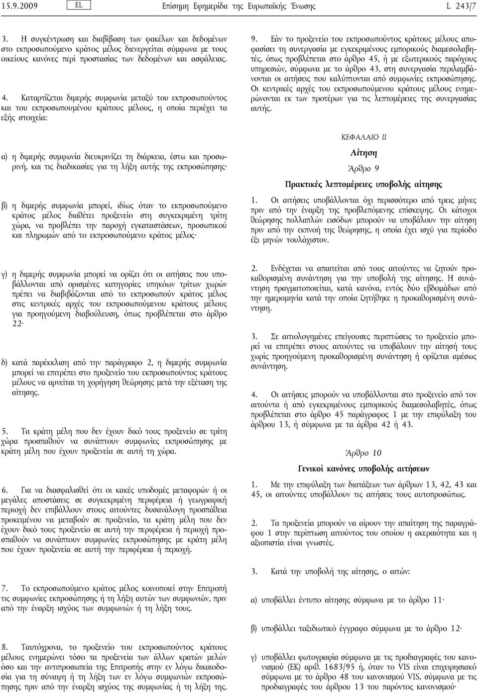 Καταρτίζεται διμερής συμφωνία μεταξύ του εκπροσωπούντος και του εκπροσωπουμένου κράτους μέλους, η οποία περιέχει τα εξής στοιχεία: α) η διμερής συμφωνία διευκρινίζει τη διάρκεια, έστω και προσωρινή,