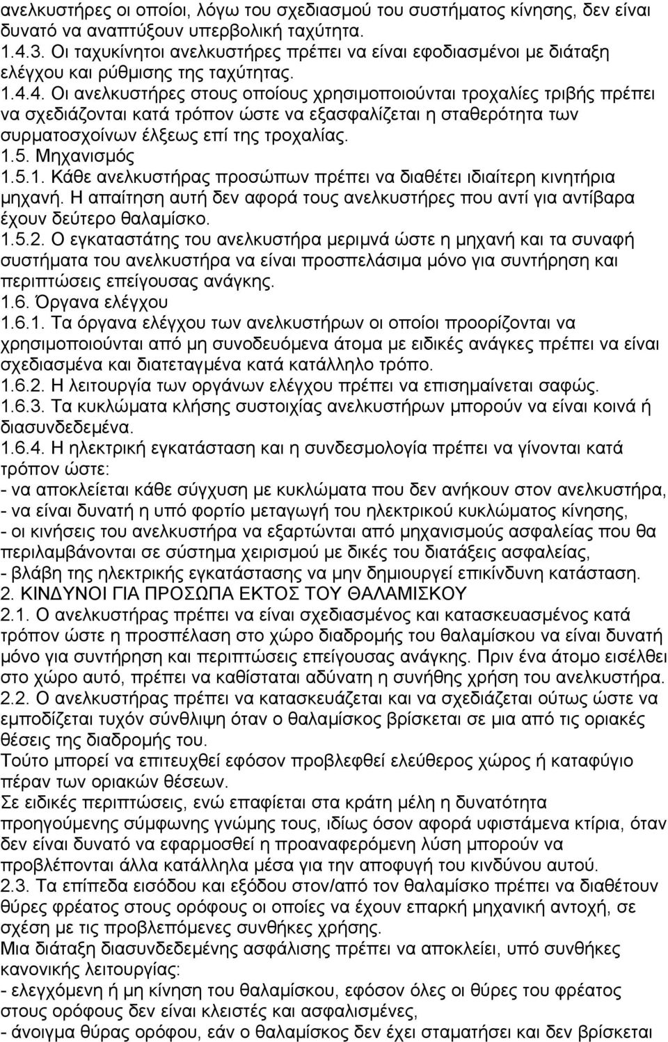 4. Οι ανελκυστήρες στους οποίους χρησιµοποιούνται τροχαλίες τριβής πρέπει να σχεδιάζονται κατά τρόπον ώστε να εξασφαλίζεται η σταθερότητα των συρµατοσχοίνων έλξεως επί της τροχαλίας. 1.5.