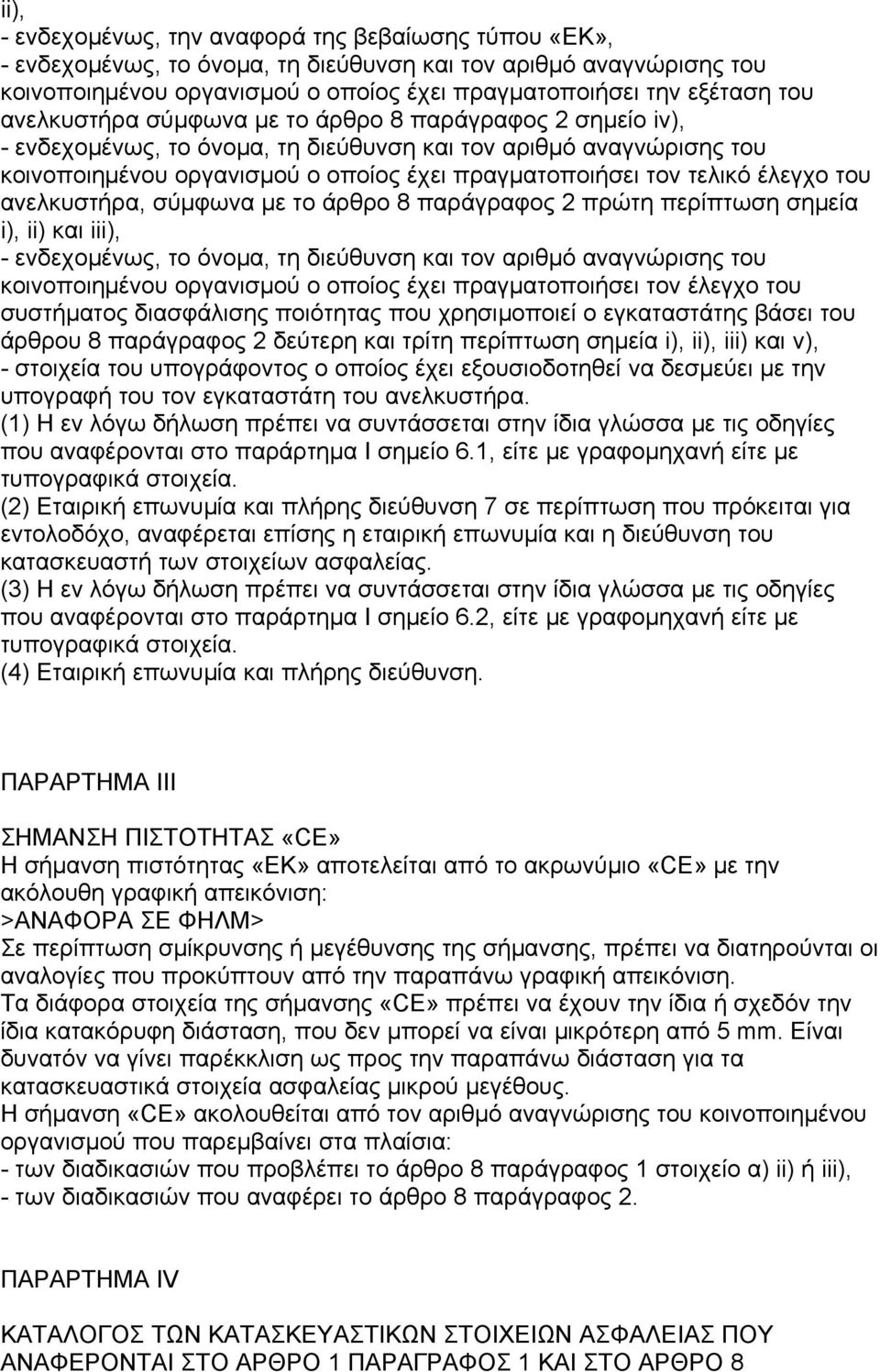 έλεγχο του ανελκυστήρα, σύµφωνα µε το άρθρο 8 παράγραφος 2 πρώτη περίπτωση σηµεία i), ii) και iii), - ενδεχοµένως, το όνοµα, τη διεύθυνση και τον αριθµό αναγνώρισης του κοινοποιηµένου οργανισµού ο