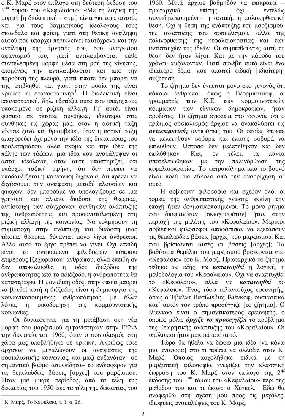 αφανισμού του, γιατί αντιλαμβάνεται κάθε συντελεσμένη μορφή μέσα στη ροή της κίνησης, επομένως την αντιλαμβάνεται και από την παροδική της πλευρά, γιατί τίποτε δεν μπορεί να της επιβληθεί και γιατί