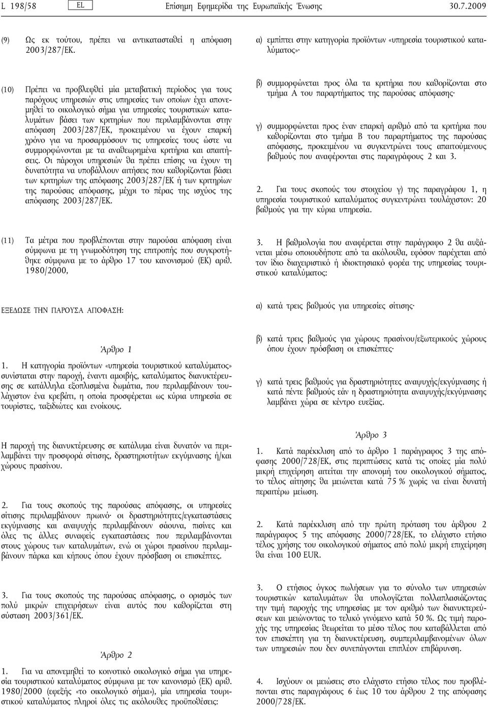 οικολογικό σήμα για υπηρεσίες τουριστικών καταλυμάτων βάσει των κριτηρίων που περιλαμβάνονται στην απόφαση 2003/287/ΕΚ, προκειμένου να έχουν επαρκή χρόνο για να προσαρμόσουν τις υπηρεσίες τους ώστε