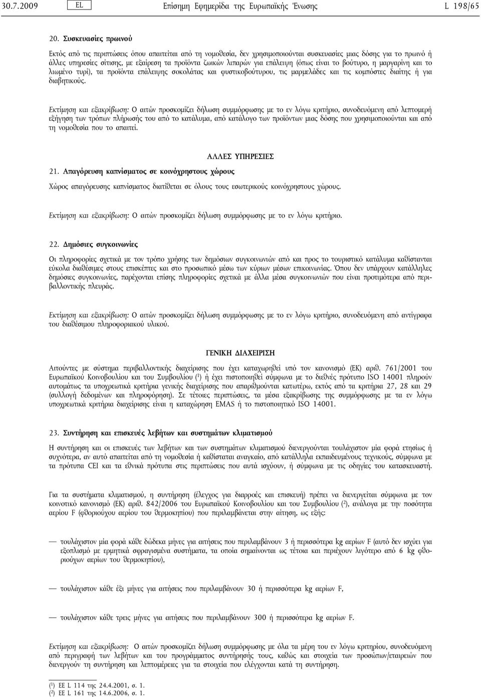 λιπαρών για επάλειψη (όπως είναι το βούτυρο, η μαργαρίνη και το λιωμένο τυρί), τα προϊόντα επάλειψης σοκολάτας και φυστικοβούτυρου, τις μαρμελάδες και τις κομπόστες διαίτης ή για διαβητικούς.