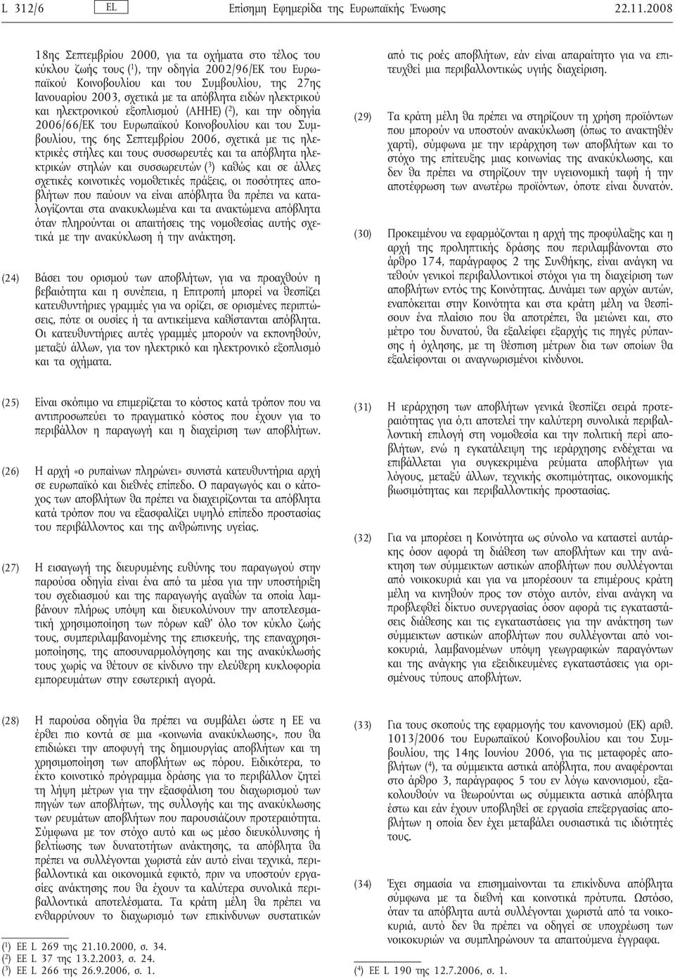 ειδών ηλεκτρικού και ηλεκτρονικού εξοπλισμού (ΑΗΗΕ)( 2 ), και την οδηγία 2006/66/ΕΚ του Ευρωπαϊκού Κοινοβουλίου και του Συμβουλίου, της 6ης Σεπτεμβρίου 2006, σχετικά με τις ηλεκτρικές στήλες και τους