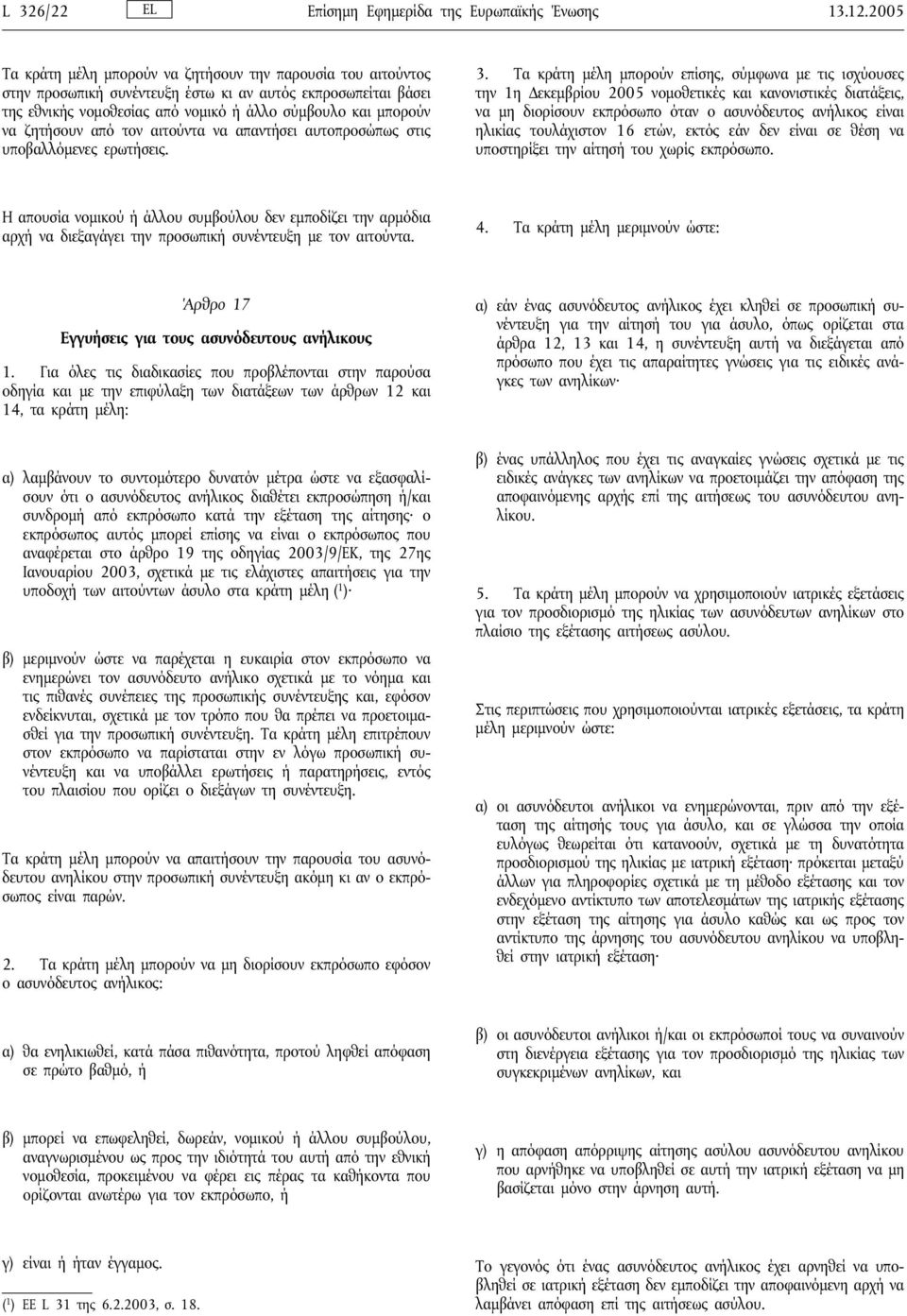 ζητήσουν από τον αιτούντα να απαντήσει αυτοπροσώπως στις υποβαλλόμενες ερωτήσεις. 3.