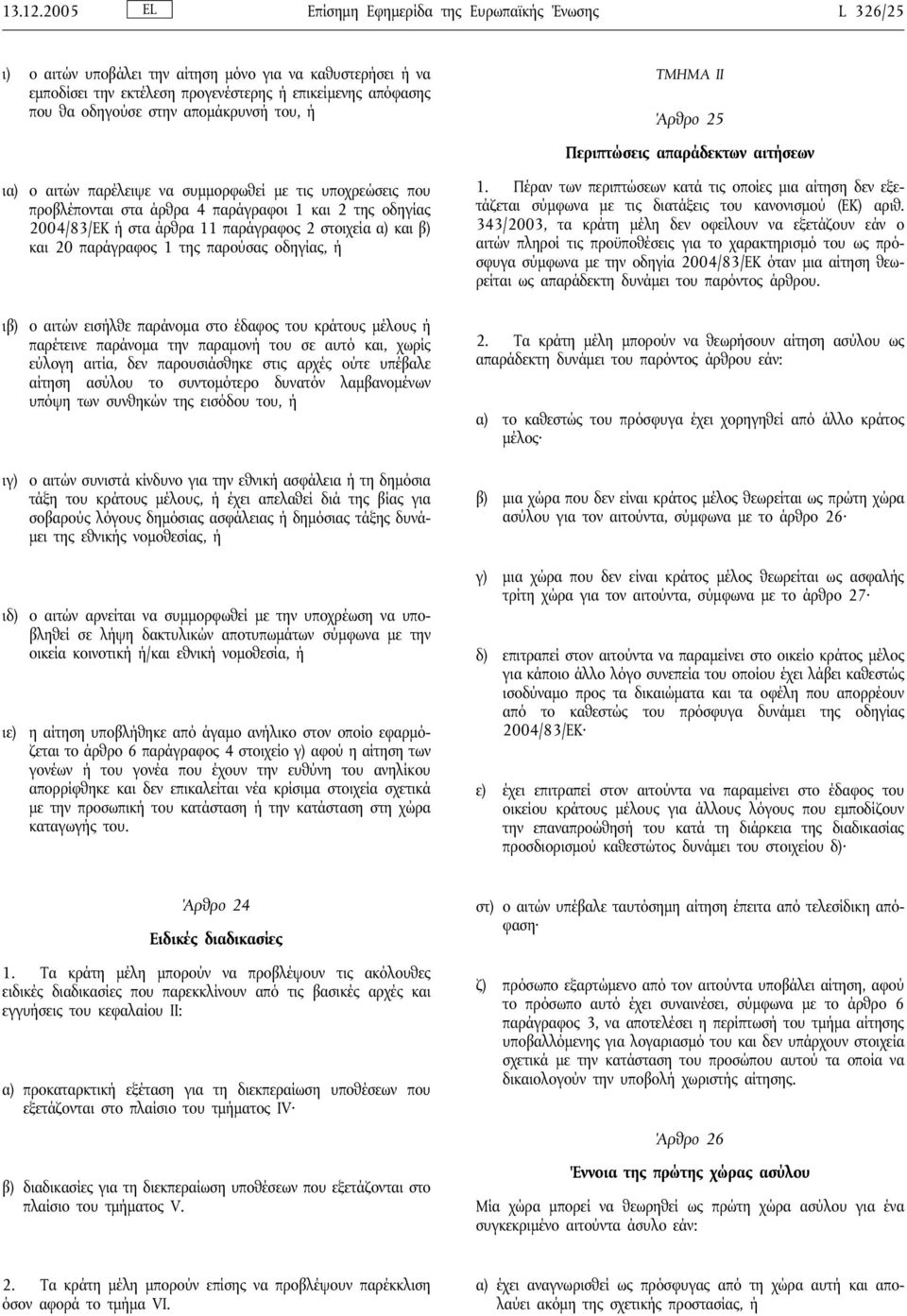 απομάκρυνσή του, ή ΤΜΗΜΑ II Άρθρο 25 Περιπτώσεις απαράδεκτων αιτήσεων ια) ο αιτών παρέλειψε να συμμορφωθεί με τις υποχρεώσεις που προβλέπονται στα άρθρα 4 παράγραφοι 1 και 2 της οδηγίας 2004/83/ΕΚ ή