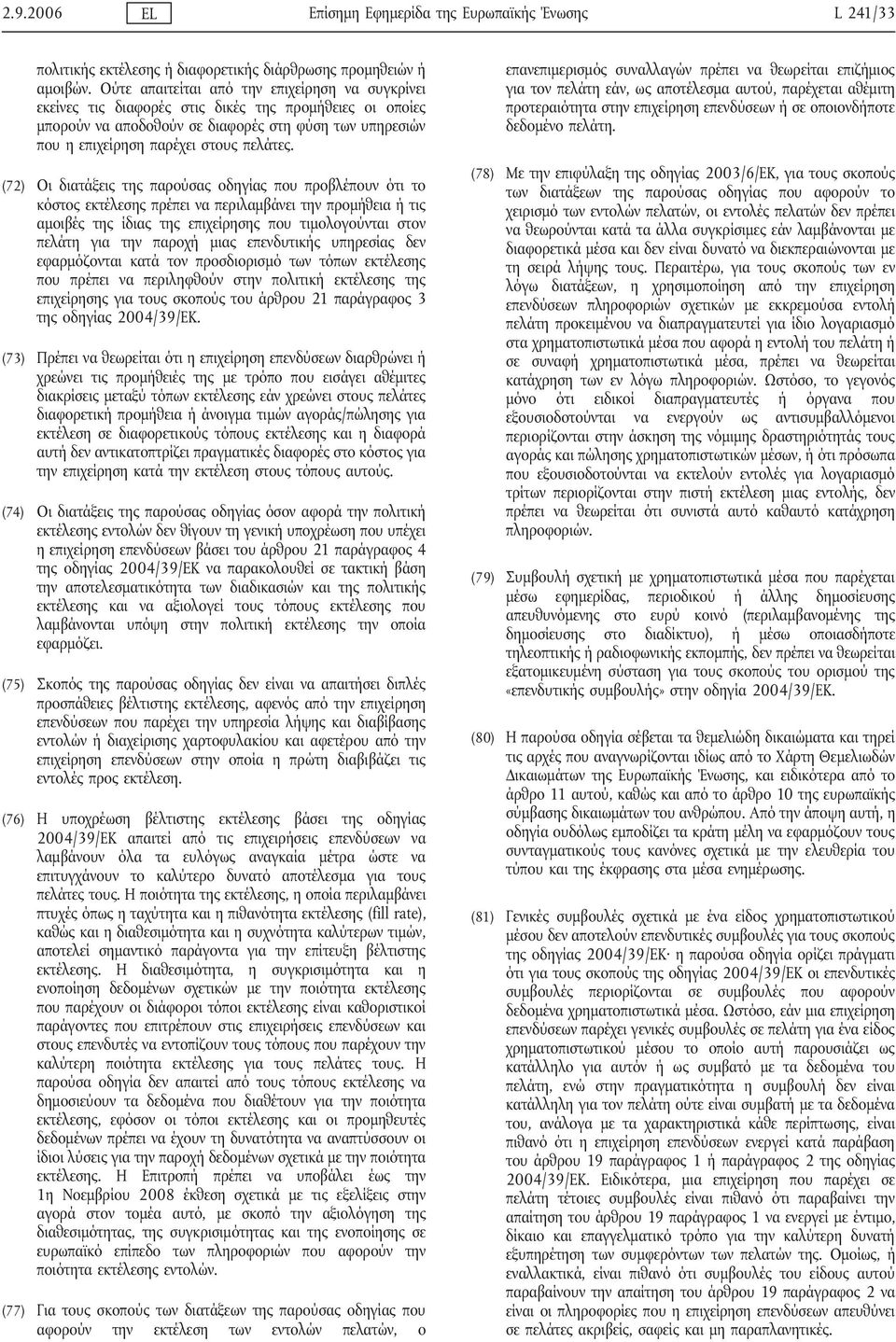 (72) Οι διατάξεις της παρούσας οδηγίας που προβλέπουν ότι το κόστος εκτέλεσης πρέπει να περιλαμβάνει την προμήθεια ή τις αμοιβές της ίδιας της επιχείρησης που τιμολογούνται στον πελάτη για την παροχή