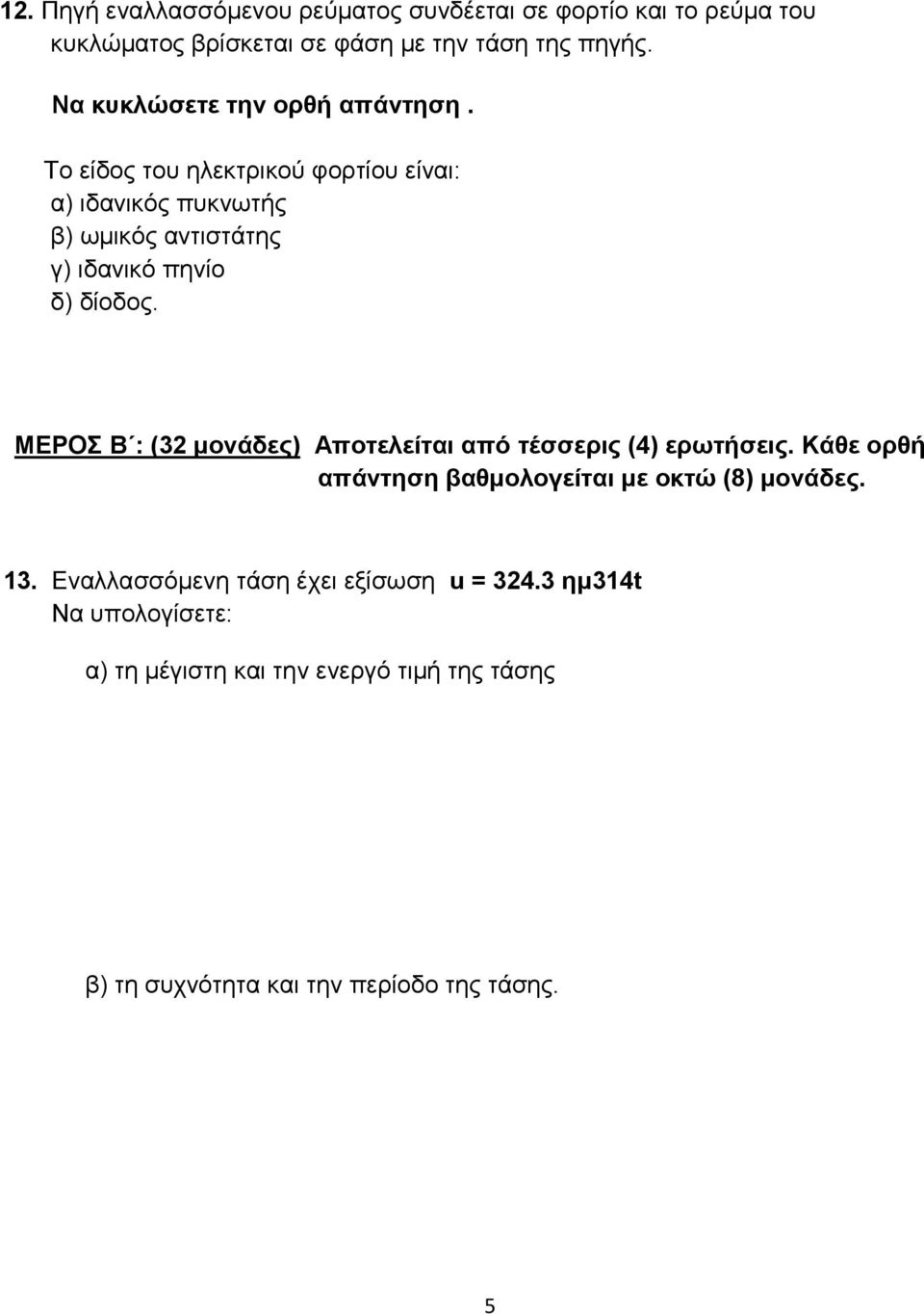 Το είδος του ηλεκτρικού φορτίου είναι: α) ιδανικός πυκνωτής β) ωμικός αντιστάτης γ) ιδανικό πηνίο δ) δίοδος.