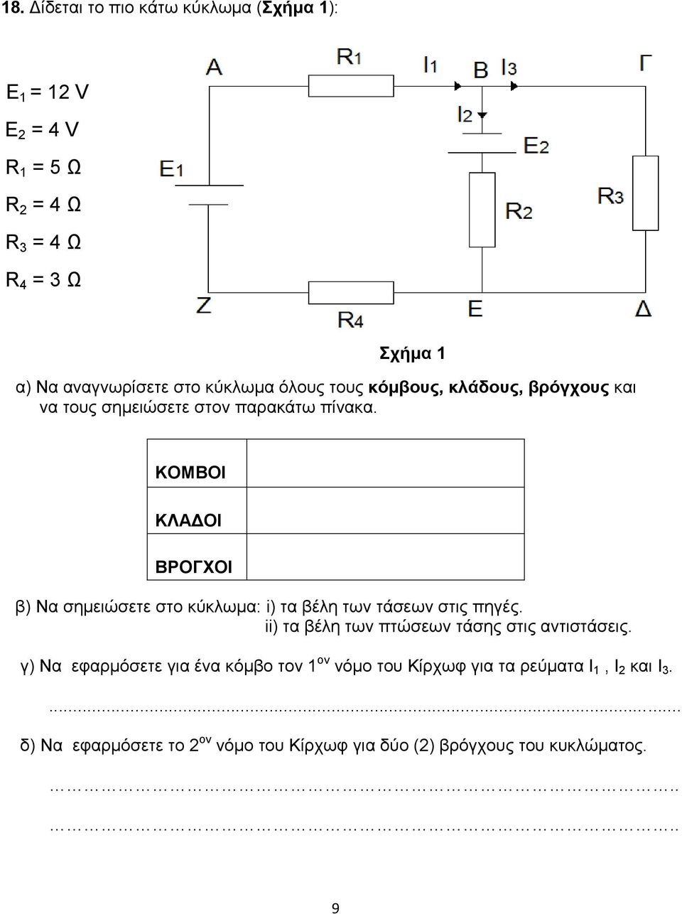 ΚΟΜΒΟΙ ΚΛΑΔΟΙ ΒΡΟΓΧΟΙ β) Να σημειώσετε στο κύκλωμα: i) τα βέλη των τάσεων στις πηγές. ii) τα βέλη των πτώσεων τάσης στις αντιστάσεις.