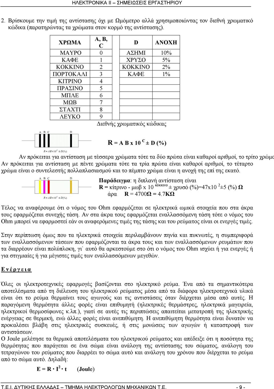 πρόκειται για αντίσταση με τέσσερα χρώματα τότε τα δύο πρώτα είναι καθαροί αριθμοί, το τρίτο χρώμα Αν πρόκειται για αντίσταση με πέντε χρώματα τότε τα τρία πρώτα είναι καθαροί αριθμοί, το τέταρτο