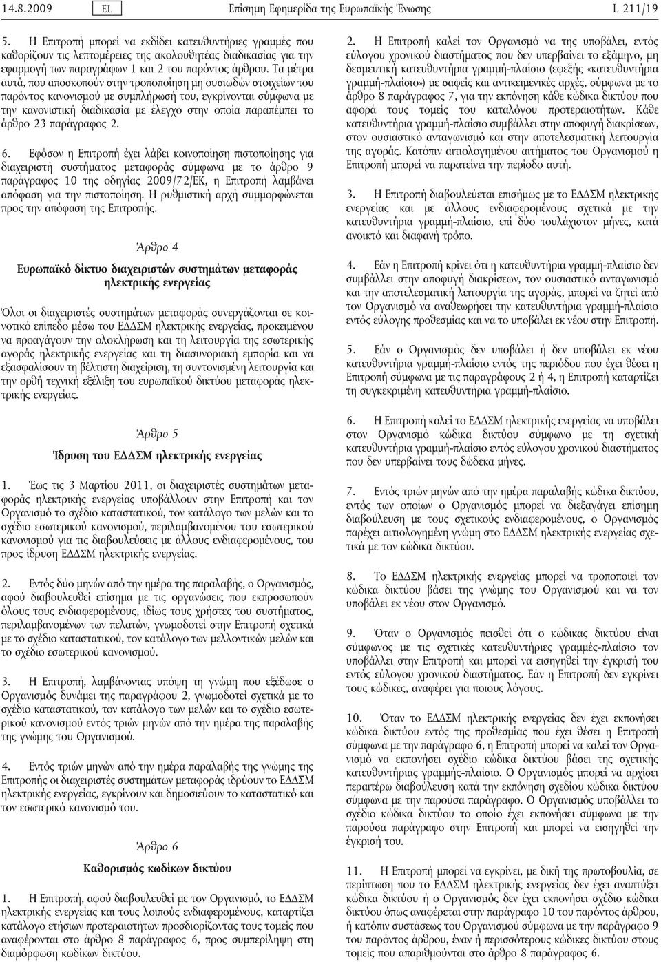 Τα μέτρα αυτά, που αποσκοπούν στην τροποποίηση μη ουσιωδών στοιχείων του παρόντος κανονισμού με συμπλήρωσή του, εγκρίνονται σύμφωνα με την κανονιστική διαδικασία με έλεγχο στην οποία παραπέμπει το