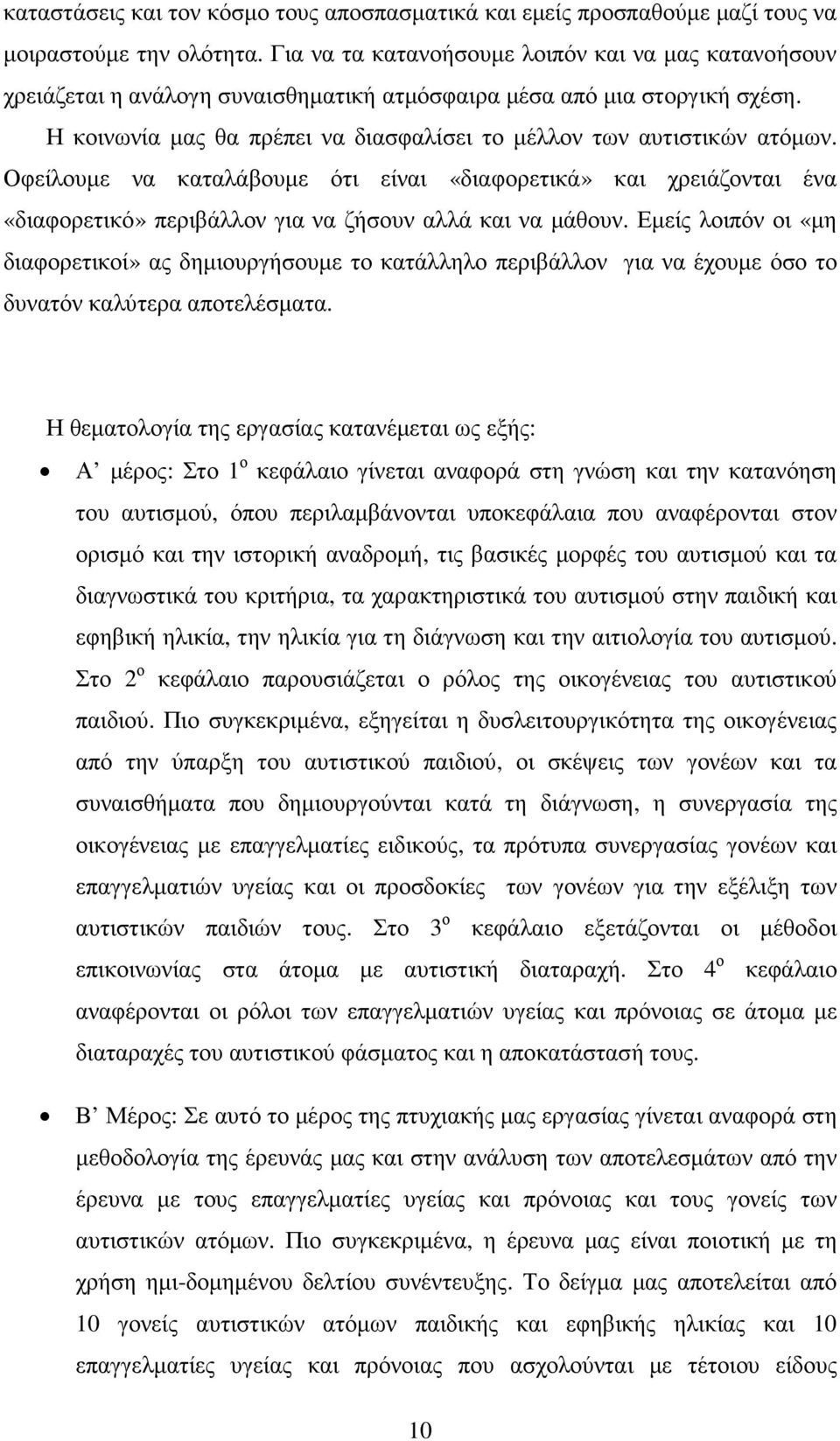 Η κοινωνία µας θα πρέπει να διασφαλίσει το µέλλον των αυτιστικών ατόµων. Οφείλουµε να καταλάβουµε ότι είναι «διαφορετικά» και χρειάζονται ένα «διαφορετικό» περιβάλλον για να ζήσουν αλλά και να µάθουν.