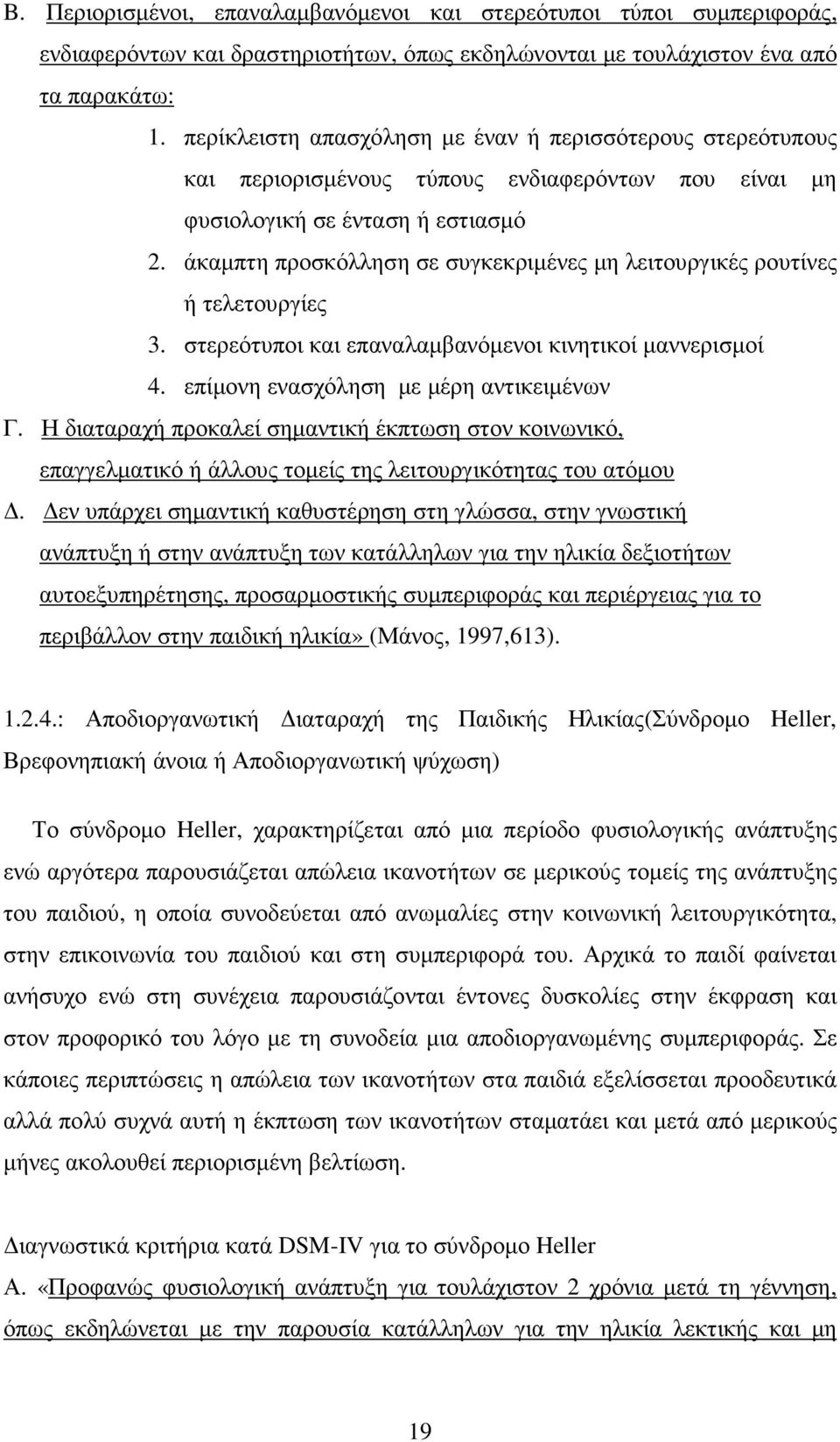 άκαµπτη προσκόλληση σε συγκεκριµένες µη λειτουργικές ρουτίνες ή τελετουργίες 3. στερεότυποι και επαναλαµβανόµενοι κινητικοί µαννερισµοί 4. επίµονη ενασχόληση µε µέρη αντικειµένων Γ.