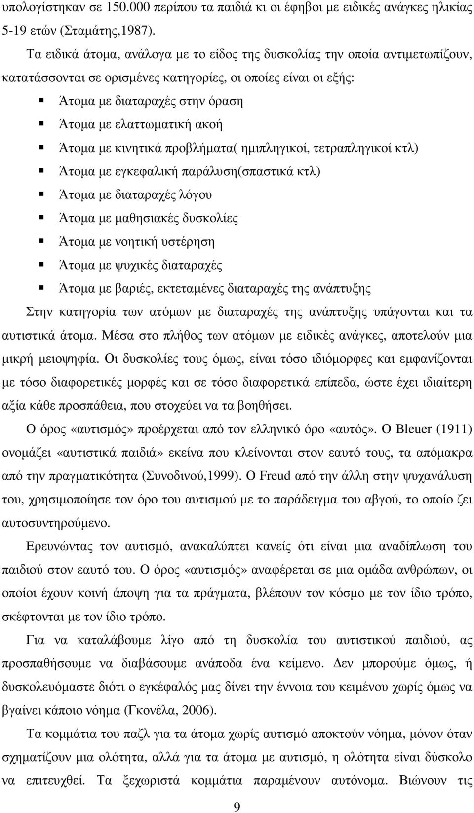 Άτοµα µε κινητικά προβλήµατα( ηµιπληγικοί, τετραπληγικοί κτλ) Άτοµα µε εγκεφαλική παράλυση(σπαστικά κτλ) Άτοµα µε διαταραχές λόγου Άτοµα µε µαθησιακές δυσκολίες Άτοµα µε νοητική υστέρηση Άτοµα µε