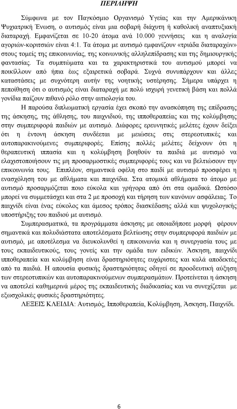 Τα άτομα με αυτισμό εμφανίζουν «τριάδα διαταραχών» στους τομείς της επικοινωνίας, της κοινωνικής αλληλεπίδρασης και της δημιουργικής φαντασίας.