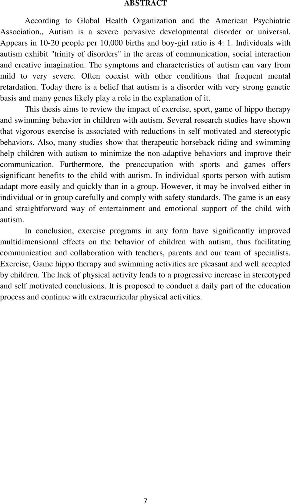 The symptoms and characteristics of autism can vary from mild to very severe. Often coexist with other conditions that frequent mental retardation.