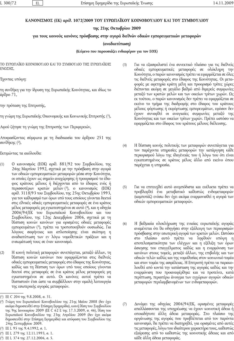 παρουσιάζει ενδιαφέρον για τον ΕΟΧ) ΤΟ ΕΥΡΩΠΑΪΚΟ ΚΟΙΝΟΒΟΥΛΙΟ ΚΑΙ ΤΟ ΣΥΜΒΟΥΛΙΟ ΤΗΣ ΕΥΡΩΠΑΪΚΗΣ ΕΝΩΣΗΣ, Έχοντας υπόψη: τη συνθήκη για την ίδρυση της Ευρωπαϊκής Κοινότητας, και ιδίως το άρθρο 71, την