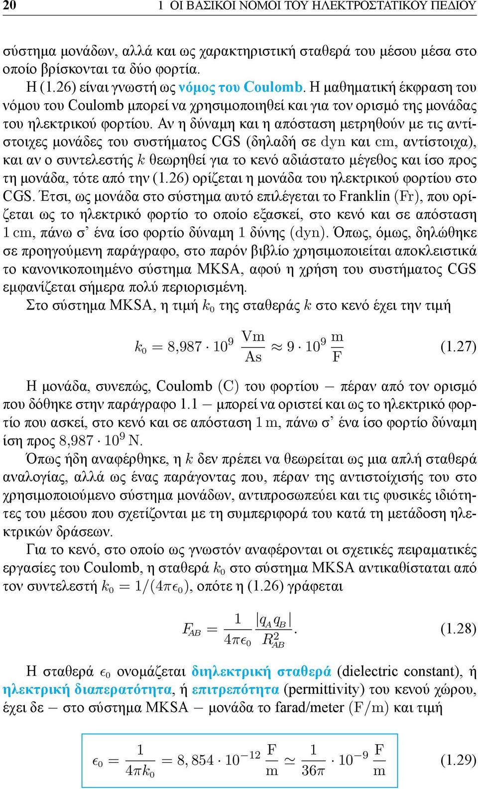 Αν η δύναμη και η απόσταση μετρηθούν με τις αντίστοιχες μονάδες του συστήματος CGS (δηλαδή σε dyn και cm, αντίστοιχα), και αν ο συντελεστής k θεωρηθεί για το κενό αδιάστατο μέγεθος και ίσο προς τη