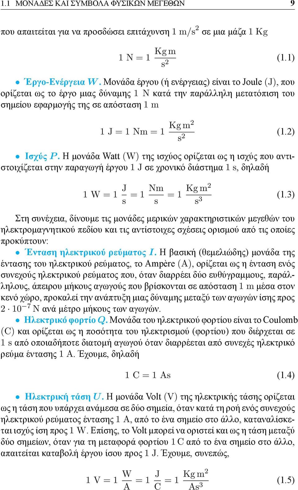 Η μονάδα Watt (W) της ισχύος ορίζεται ως η ισχύς που αντιστοιχίζεται στην παραγωγή έργου 1 J σε χρονικό διάστημα 1 s, δηλαδή 1 W = 1 J s = 1 Nm s = 1 Kg m2 s 3 (1.