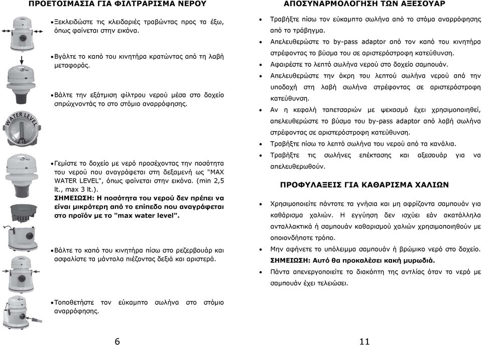 Γεμίστε το δοχείο με νερό προσέχοντας την ποσότητα του νερού που αναγράφεται στη δεξαμενή ως "MAX WATER LEVEL", (min 2,5 lt., max 3 lt.).