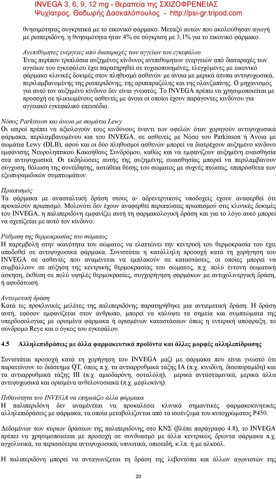 τυχαιοποιημένες, ελεγχόμενες με εικονικό φάρμακο κλινικές δοκιμές στον πληθυσμό ασθενών με άνοια με μερικά άτυπα αντιψυχωσικά, περιλαμβανομένης της ρισπεριδόνης, της αριπιπραζόλης και της ολανζαπίνης.