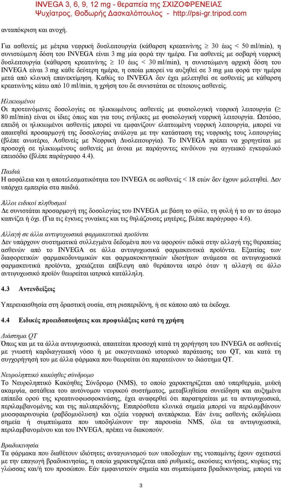 την ημέρα μετά από κλινική επανεκτίμηση. Καθώς το INVEGA δεν έχει μελετηθεί σε ασθενείς με κάθαρση κρεατινίνης κάτω από 10 ml/min, η χρήση του δε συνιστάται σε τέτοιους ασθενείς.