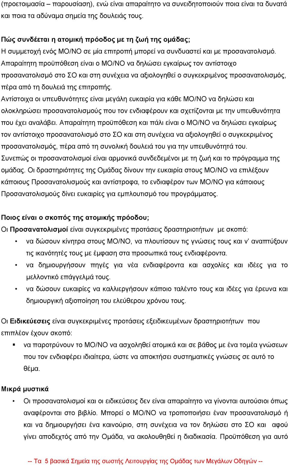 Απαραίτητη προϋπόθεση είναι ο ΜΟ/NO να δηλώσει εγκαίρως τον αντίστοιχο προσανατολισμό στο ΣΟ και στη συνέχεια να αξιολογηθεί ο συγκεκριμένος προσανατολισμός, πέρα από τη δουλειά της επιτροπής.
