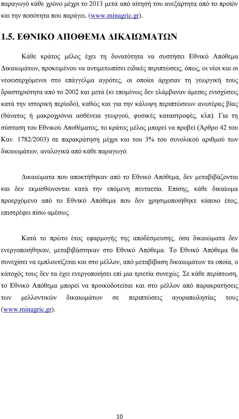 επάγγελμα αγρότες, οι οποίοι άρχισαν τη γεωργική τους δραστηριότητα από το 2002 και μετά (κι επομένως δεν ελάμβαναν άμεσες ενισχύσεις κατά την ιστορική περίοδο), καθώς και για την κάλυψη περιπτώσεων