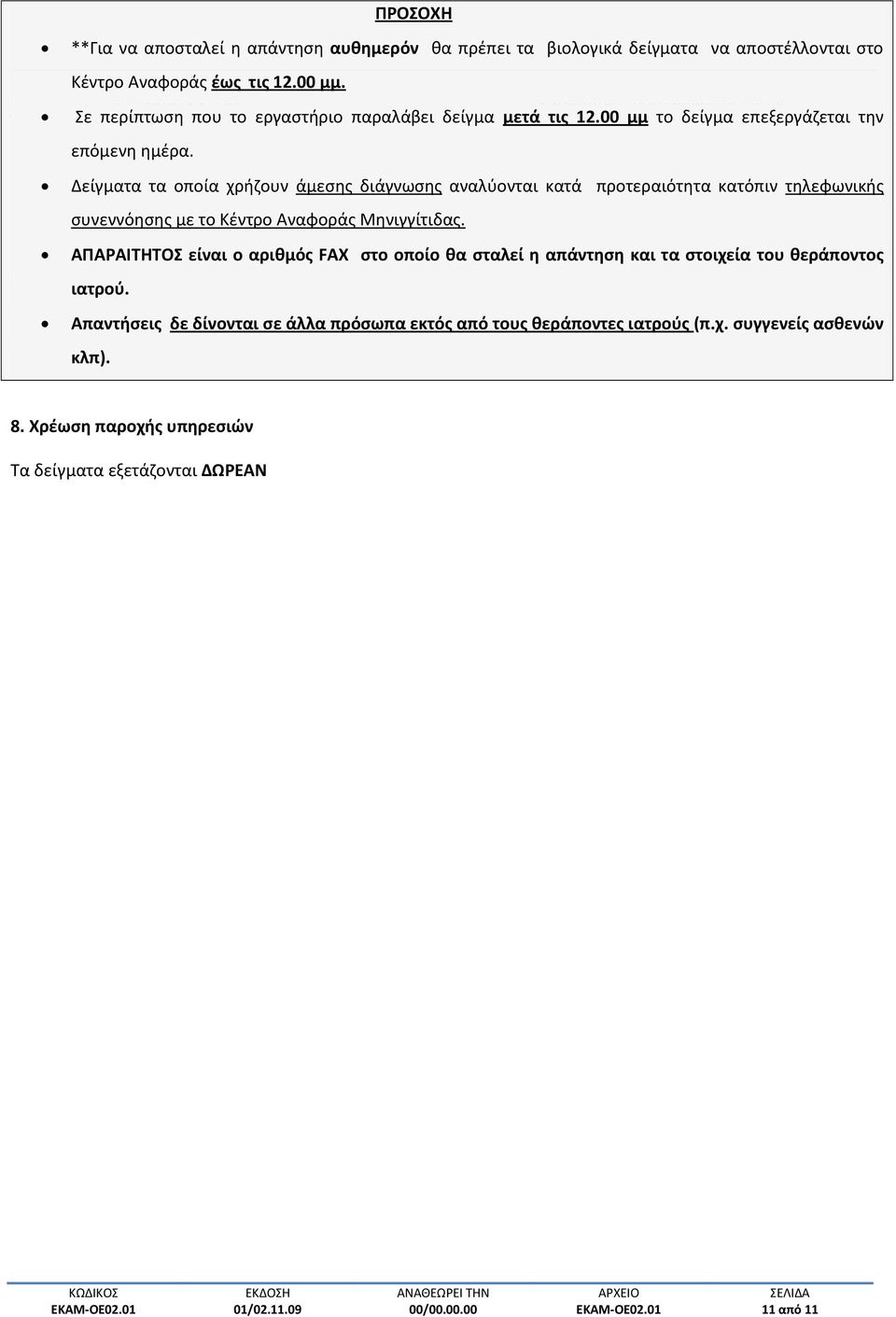 Δείγματα τα οποία χρήζουν άμεσης διάγνωσης αναλύονται κατά προτεραιότητα κατόπιν τηλεφωνικής συνεννόησης με το Κέντρο Αναφοράς Μηνιγγίτιδας.