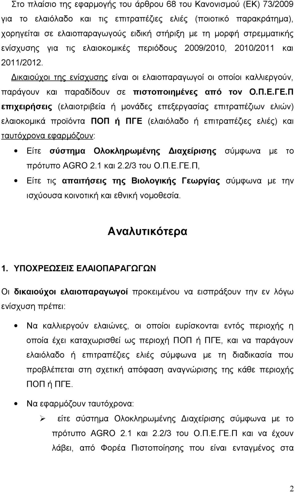 Δικαιούχοι της ενίσχυσης είναι οι ελαιοπαραγωγοί οι οποίοι καλλιεργούν, παράγουν και παραδίδουν σε πιστοποιημένες από τον Ο.Π.Ε.ΓΕ.