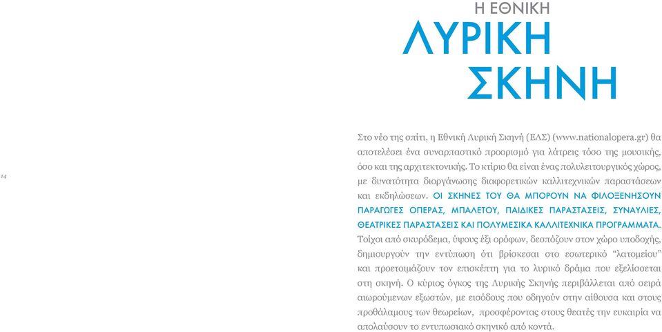 Οι σκηνές του θα μπορούν να φιλοξενήσουν παραγωγές όπερας, μπαλέτου, παιδικές παραστάσεις, συναυλίες, θεατρικές παραστάσεις και πολυμεσικά καλλιτεχνικά προγράμματα.
