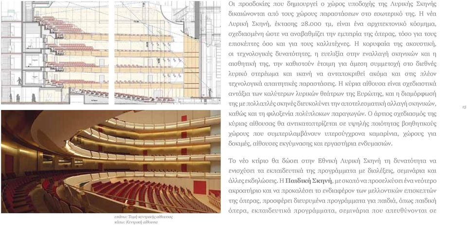 Η κορυφαία της ακουστική, οι τεχνολογικές δυνατότητες, η ευελιξία στην εναλλαγή σκηνικών και η αισθητική της, την καθιστούν έτοιμη για άμεση συμμετοχή στο διεθνές λυρικό στερέωμα και ικανή να