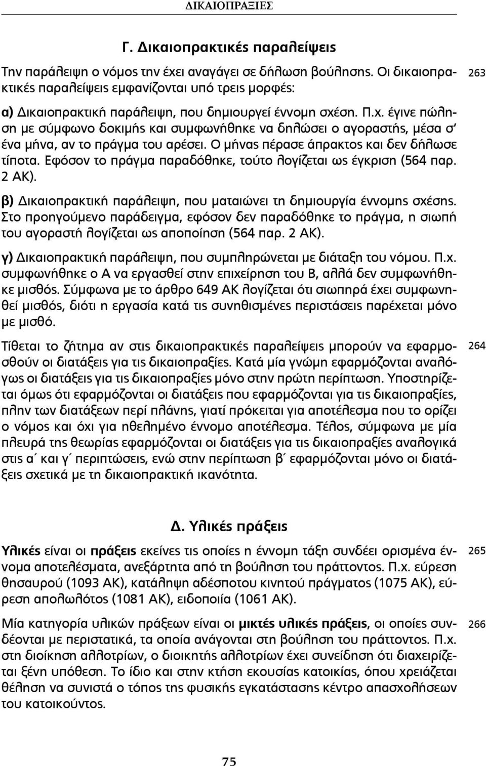 ση. Π.χ. έγινε πώληση µε σύµφωνο δοκιµής και συµφωνήθηκε να δηλώσει ο αγοραστής, µέσα σ ένα µήνα, αν το πράγµα του αρέσει. Ο µήνας πέρασε άπρακτος και δεν δήλωσε τίποτα.