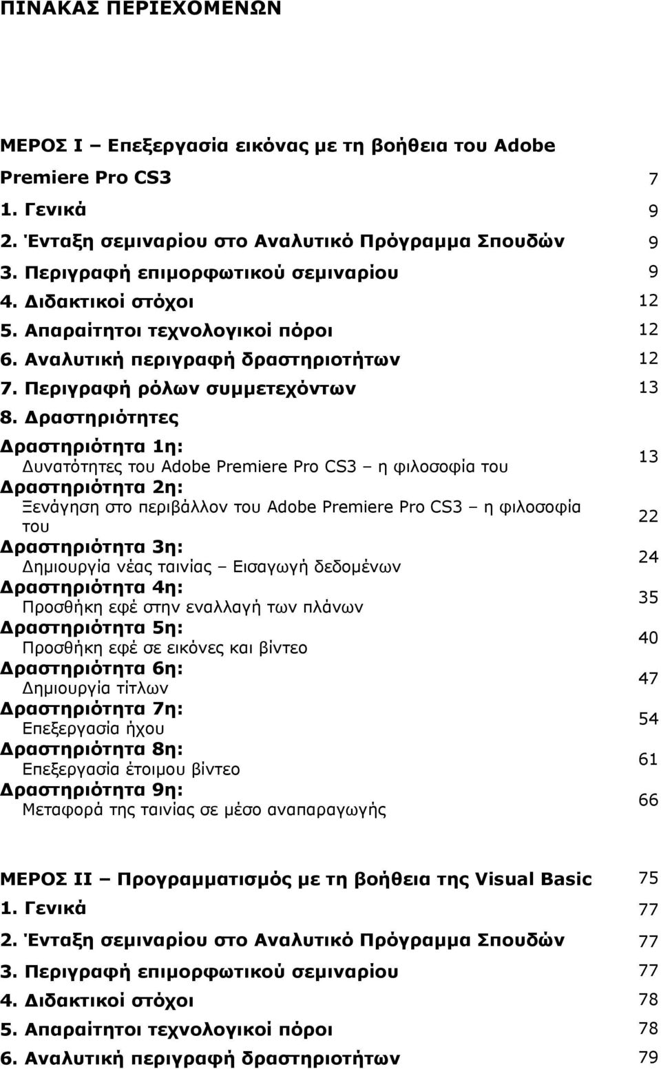 Δραστηριότητες Δραστηριότητα 1η: Δυνατότητες του Adobe Premiere Pro CS3 η φιλοσοφία του Δραστηριότητα 2η: Ξενάγηση στο περιβάλλον του Adobe Premiere Pro CS3 η φιλοσοφία του Δραστηριότητα 3η: