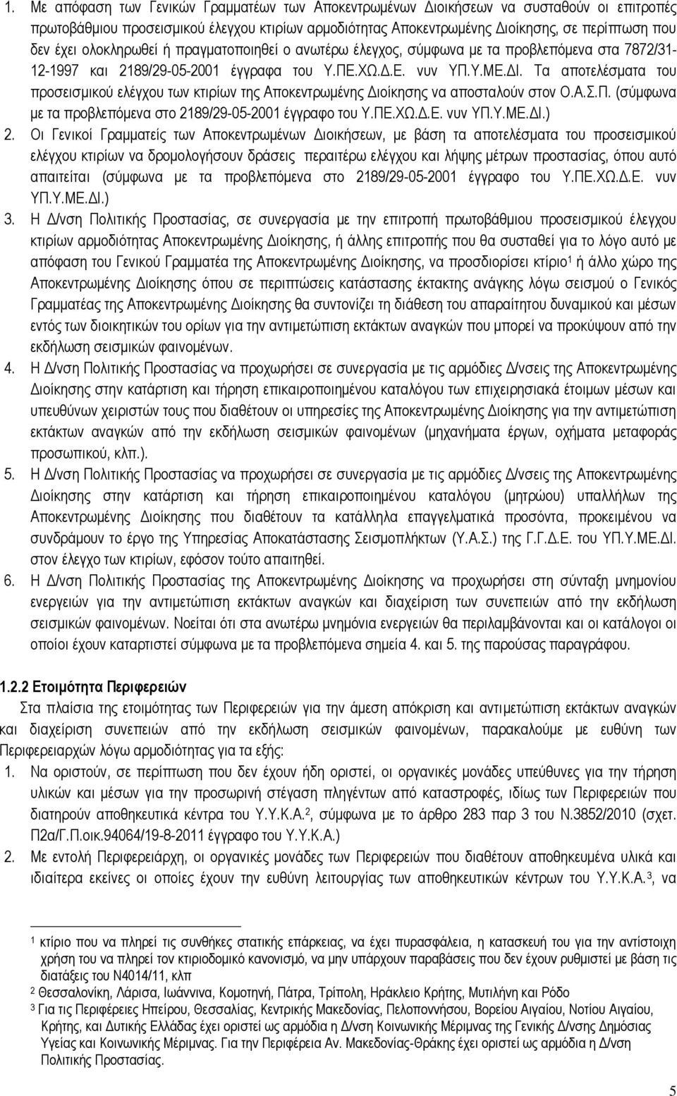 Τα αποτελέσματα του προσεισμικού ελέγχου των κτιρίων της Αποκεντρωμένης Διοίκησης να αποσταλούν στον Ο.Α.Σ.Π. (σύμφωνα με τα προβλεπόμενα στο 2189/29-05-2001 έγγραφο του Υ.ΠΕ.ΧΩ.Δ.Ε. νυν ΥΠ.Υ.ΜΕ.ΔΙ.