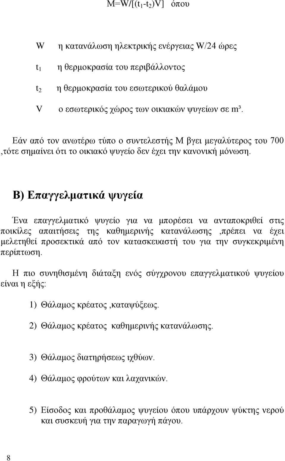 Β) Επαγγελματικά ψυγεία Ένα επαγγελματικό ψυγείο για να μπορέσει να ανταποκριθεί στις ποικίλες απαιτήσεις της καθημερινής κατανάλωσης,πρέπει να έχει μελετηθεί προσεκτικά από τον κατασκευαστή του για