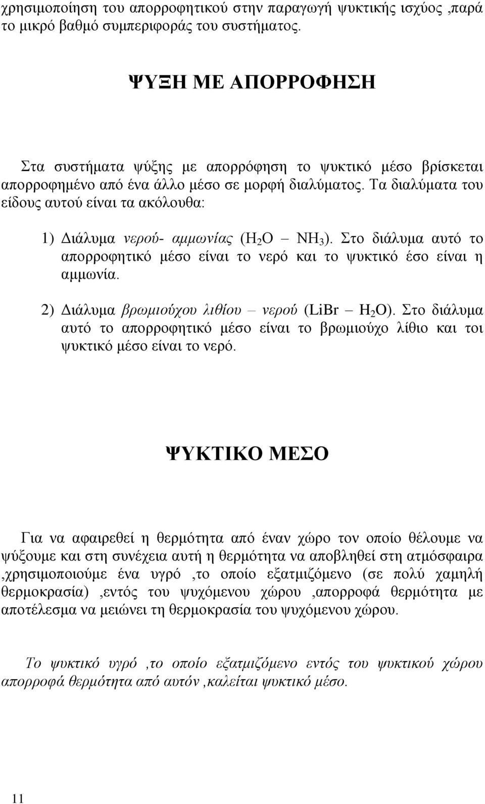 Τα διαλύματα του είδους αυτού είναι τα ακόλουθα: 1) Διάλυμα νερού- αμμωνίας (Η 2 Ο ΝΗ 3 ). Στο διάλυμα αυτό το απορροφητικό μέσο είναι το νερό και το ψυκτικό έσο είναι η αμμωνία.