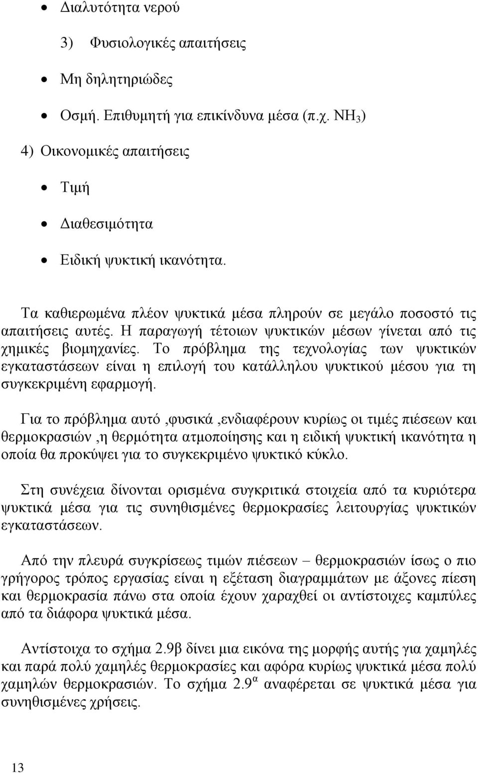 Το πρόβλημα της τεχνολογίας των ψυκτικών εγκαταστάσεων είναι η επιλογή του κατάλληλου ψυκτικού μέσου για τη συγκεκριμένη εφαρμογή.