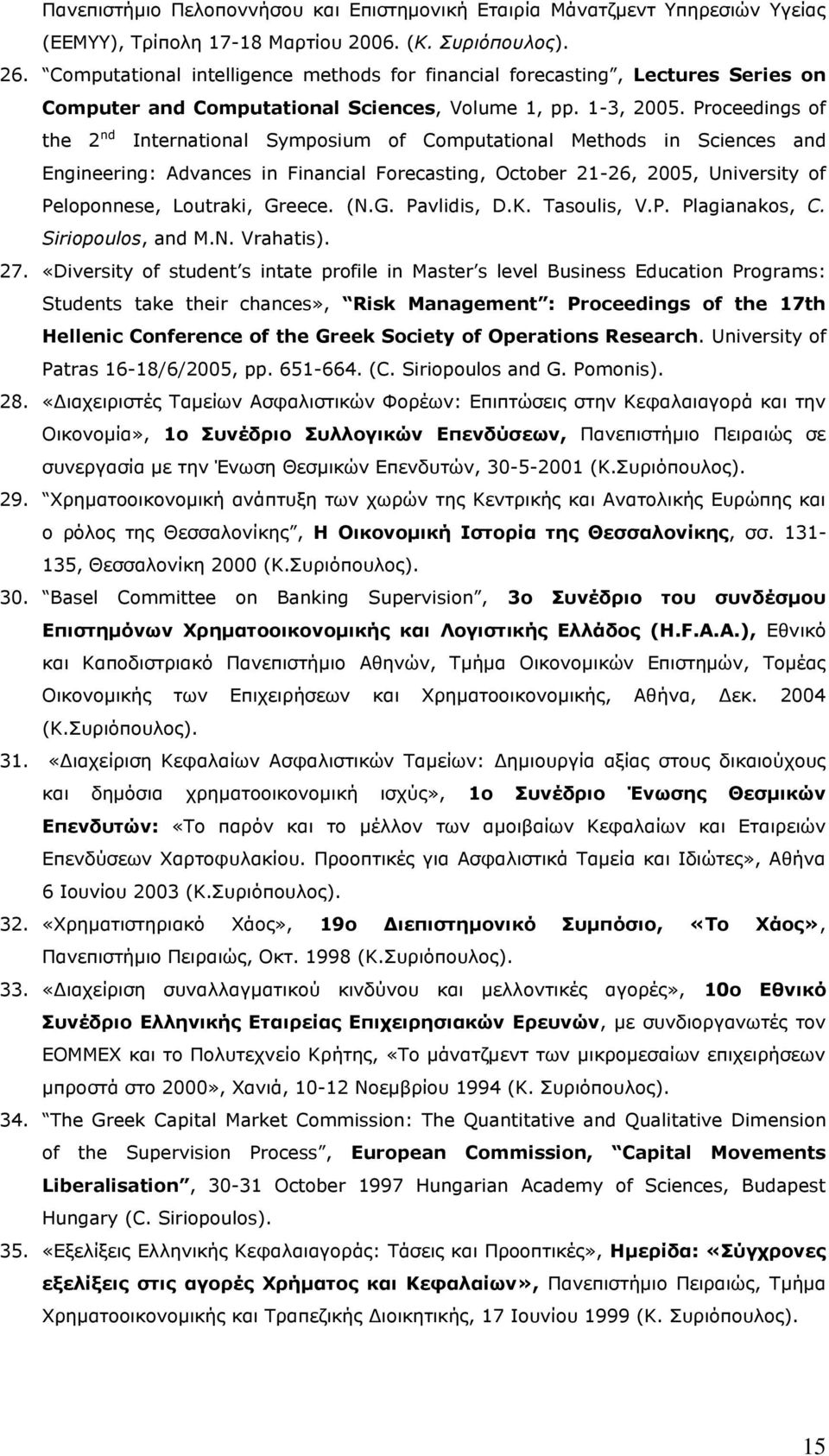 Proceedings of the 2 nd International Symposium of Computational Methods in Sciences and Engineering: Advances in Financial Forecasting, October 21-26, 2005, University of Peloponnese, Loutraki,